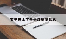 梦见黄土下全是煤块啥意思_(梦见黄土地)