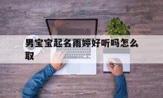 男宝宝起名雨婷好听吗怎么取_(雨婷名字的含义解释)