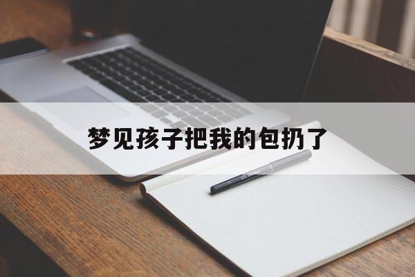 梦见孩子把我的包扔了_(梦见用被包孩子)