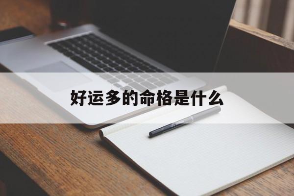 好运多的命格是什么_(十大命格排名一览表)