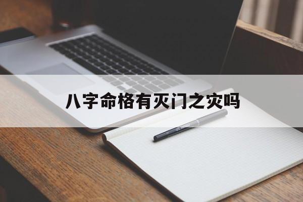 八字命格有灭门之灾吗_(八字命格有灭门之灾吗为什么)